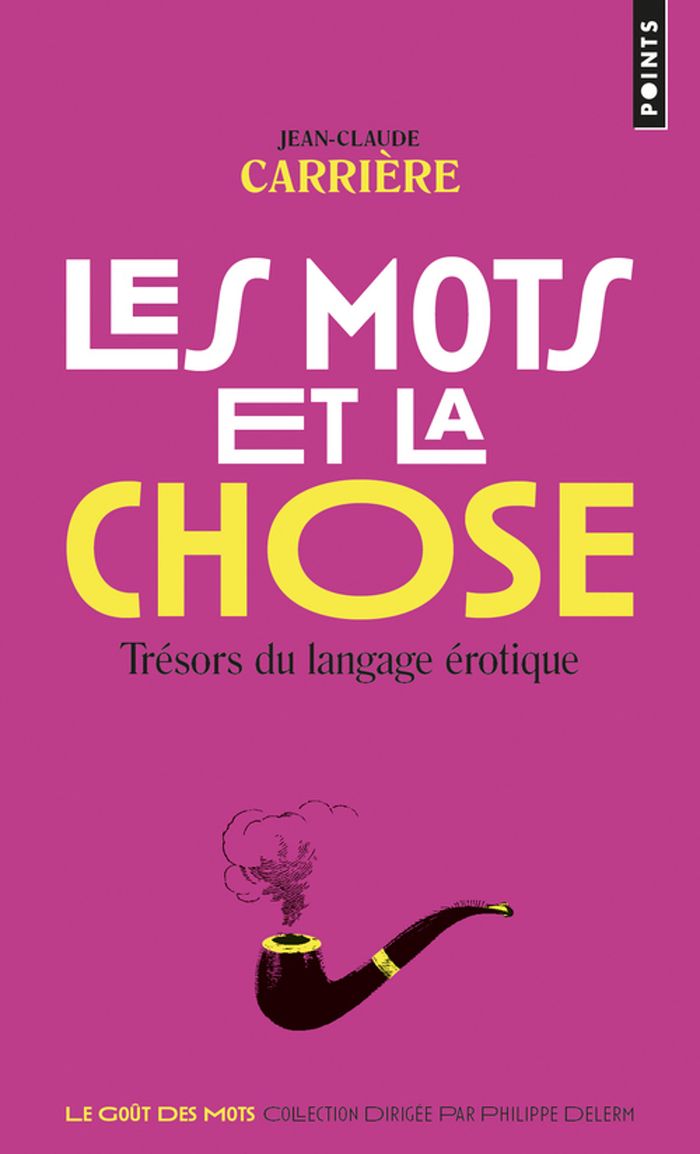Couverture du livre « LES MOTS ET LA CHOSE - TRESORS DU LANGAGE EROTIQUE - NOUVELLE EDITION » de Jean-Claude Carriere, librairie Les Contes Infusés à Corte