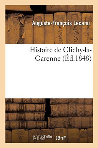 Couverture du livre « HISTOIRE DE CLICHY-LA-GARENNE » de A-F. Lecanu, librairie Les Contes Infusés à Corte