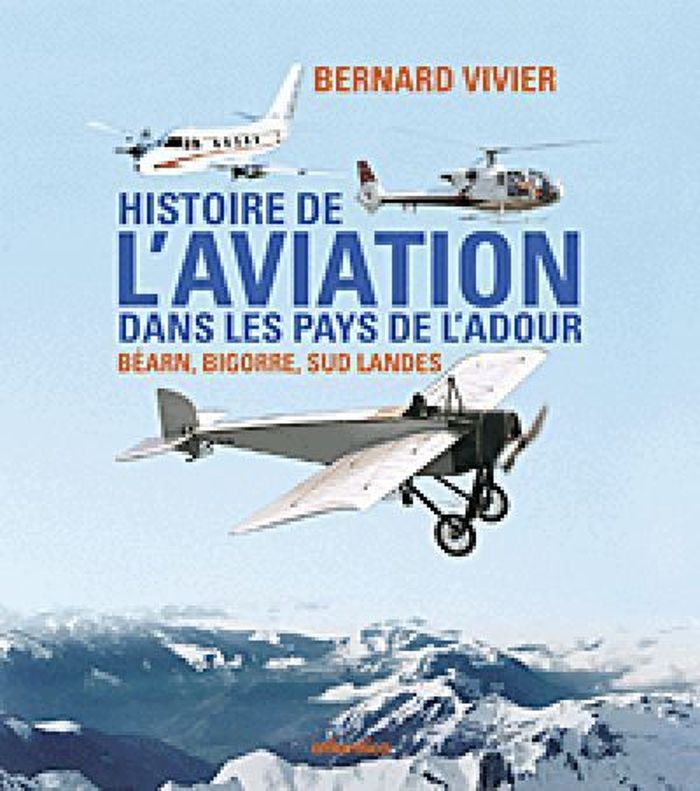 Couverture du livre « HISTOIRE DE L'AVIATION DANS LES PAYS DE L'ADOUR - BEARN, BIGORRE, SUD LANDES » de Bernard Vivier, librairie Les Contes Infusés à Corte