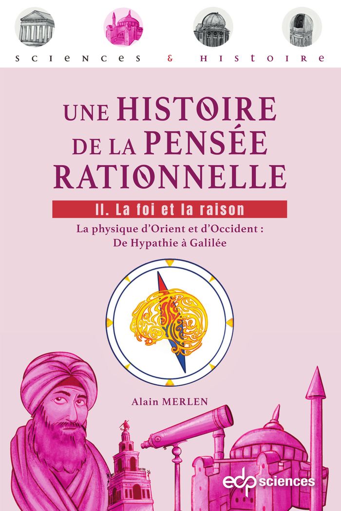 Couverture du livre « La foi et la raison : la physique d'Orient et d'Occident, de Hypathie à Galilée » de Alain Merlen, librairie Les Contes Infusés à Corte