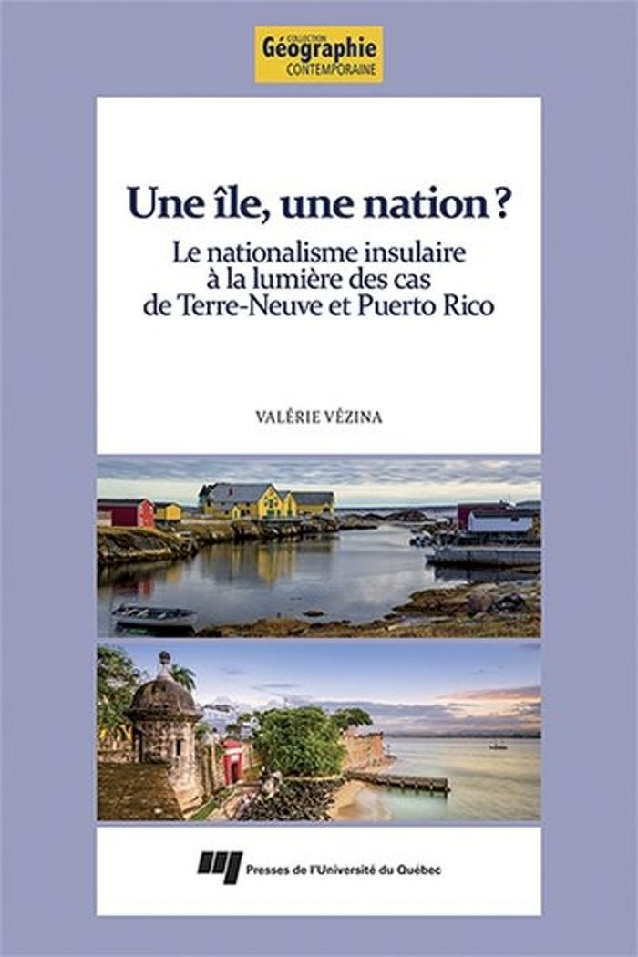 Couverture du livre « UNE ILE, UNE NATION? - LE NATIONALISME INSULAIRE A LA LUMIERE DES CAS DE TERRE-NEUVE ET PUERTO RICO » de Valerie Vezina, librairie Les Contes Infusés à Corte