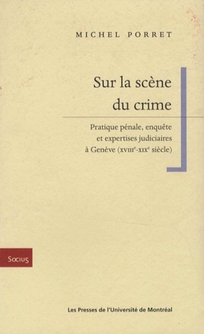 Couverture du livre « SUR LA SCENE DU CRIME - PRATIQUE PENALE, ENQUETE ET EXPERTISES JUDICIAIRES A GENEVE (XVIIIE-XIXE SIE » de Michel Porret, librairie Les Contes Infusés à Corte