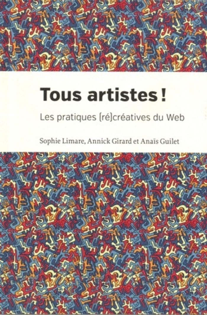 Couverture du livre « TOUS ARTISTES ! - LES PRATIQUES (RE)CREATIVES DU WEB » de Girard/guilet/limare, librairie Les Contes Infusés à Corte