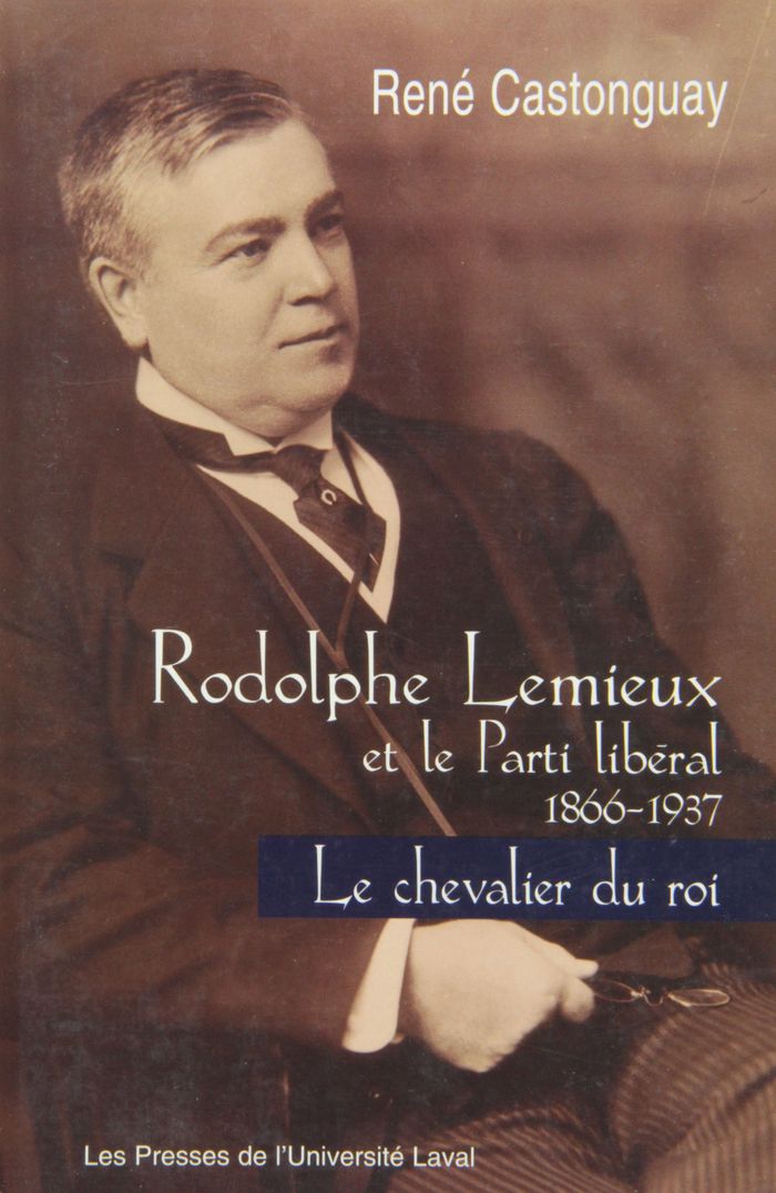 Couverture du livre « LE CHEVALIER DU ROI. RODOLPHE LEMIEUX ET LE PARTI LIBERAL » de Rene Castonguay, librairie Les Contes Infusés à Corte