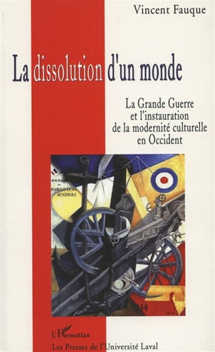 Couverture du livre « LA DISSOLUTION D'UN MONDE - LA GRANDE GUERRE ET L'INSTAURATION DE LA MODERNITE CULTURELLE EN OCCIDEN » de Vincent Fauque, librairie Les Contes Infusés à Corte