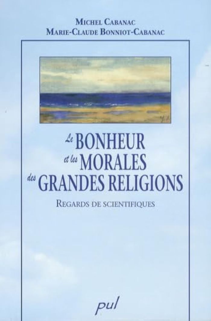 Couverture du livre « LE BONHEUR ET LES MORALES DES GRANDES RELIGIONS » de Michel Cabanac, librairie Les Contes Infusés à Corte