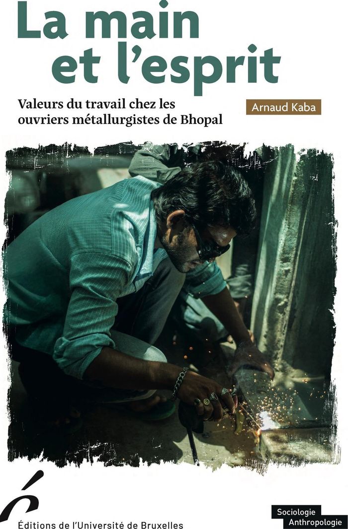 Couverture du livre « La main et l'esprit : valeurs du travail chez les ouvriers métallurgistes de Bhopal » de Arnaud Kaba, librairie Les Contes Infusés à Corte