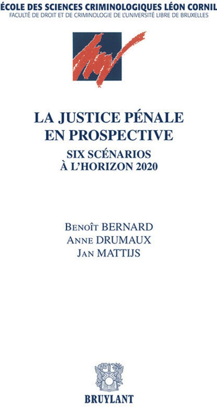 Couverture du livre « LA JUSTICE PENALE EN PROSPECTIVE .SIX SCENARIOS A L'HORIZON 2020 » de Drumaux/mattijs, librairie Les Contes Infusés à Corte
