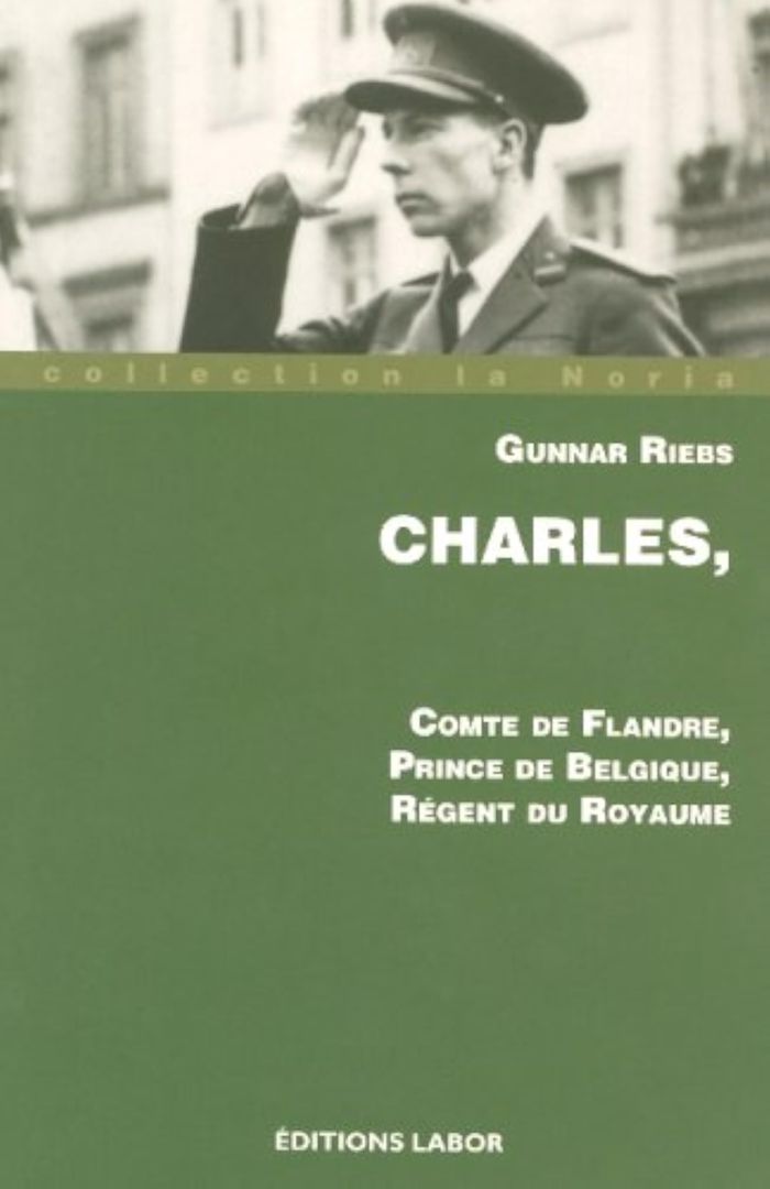 Couverture du livre « CHARLES, COMTE DE FLANDRE PRINCE DE BELGIQUE, REGENT DU ROYAUME » de Gunnar Riebs, librairie Les Contes Infusés à Corte