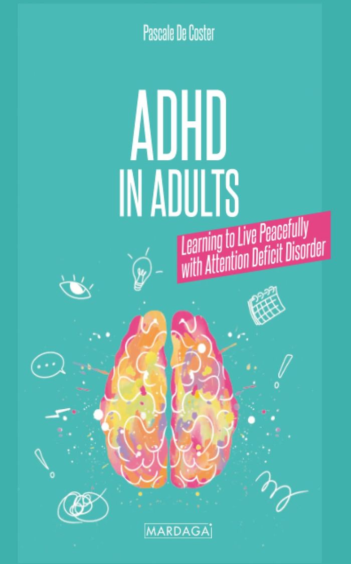 Couverture du livre « ADHD IN ADULTS - LEARNING TO LIVE PEACEFULLY WITH ATTENTION DEFICIT DISORDERS » de Pascale De Coster, librairie Les Contes Infusés à Corte