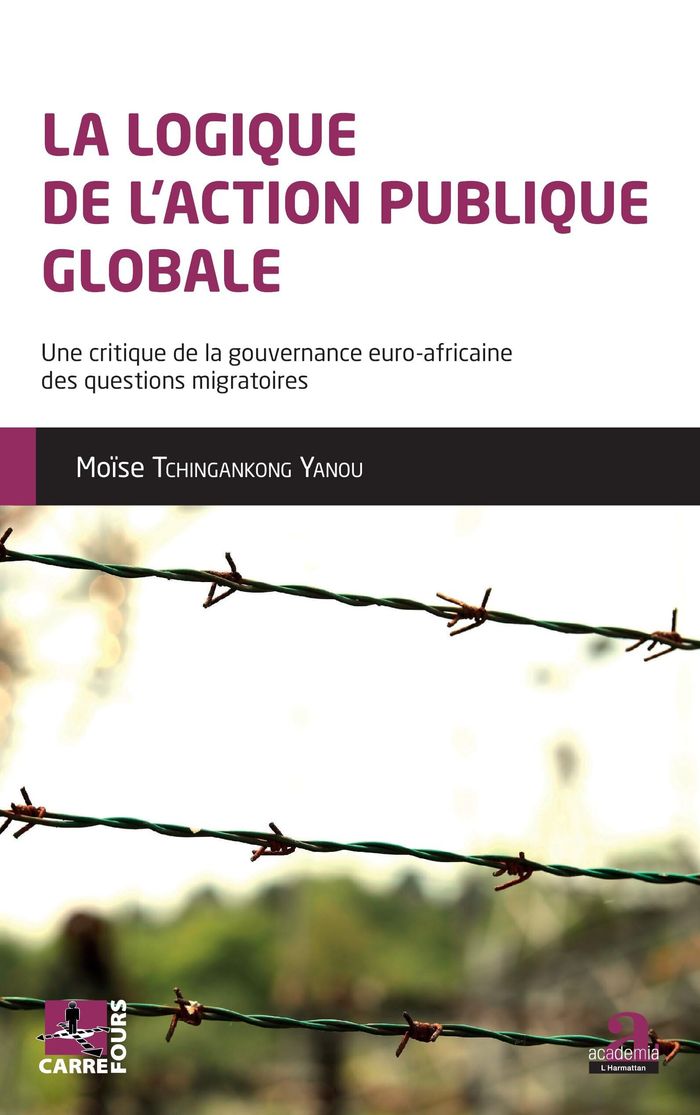 Couverture du livre « LA LOGIQUE DE L'ACTION PUBLIQUE GLOBALE - UNE CRITIQUE DE LA GOUVERNANCE EURO-AFRICAINE DES QUESTION » de Tchingakong Yanou M., librairie Les Contes Infusés à Corte