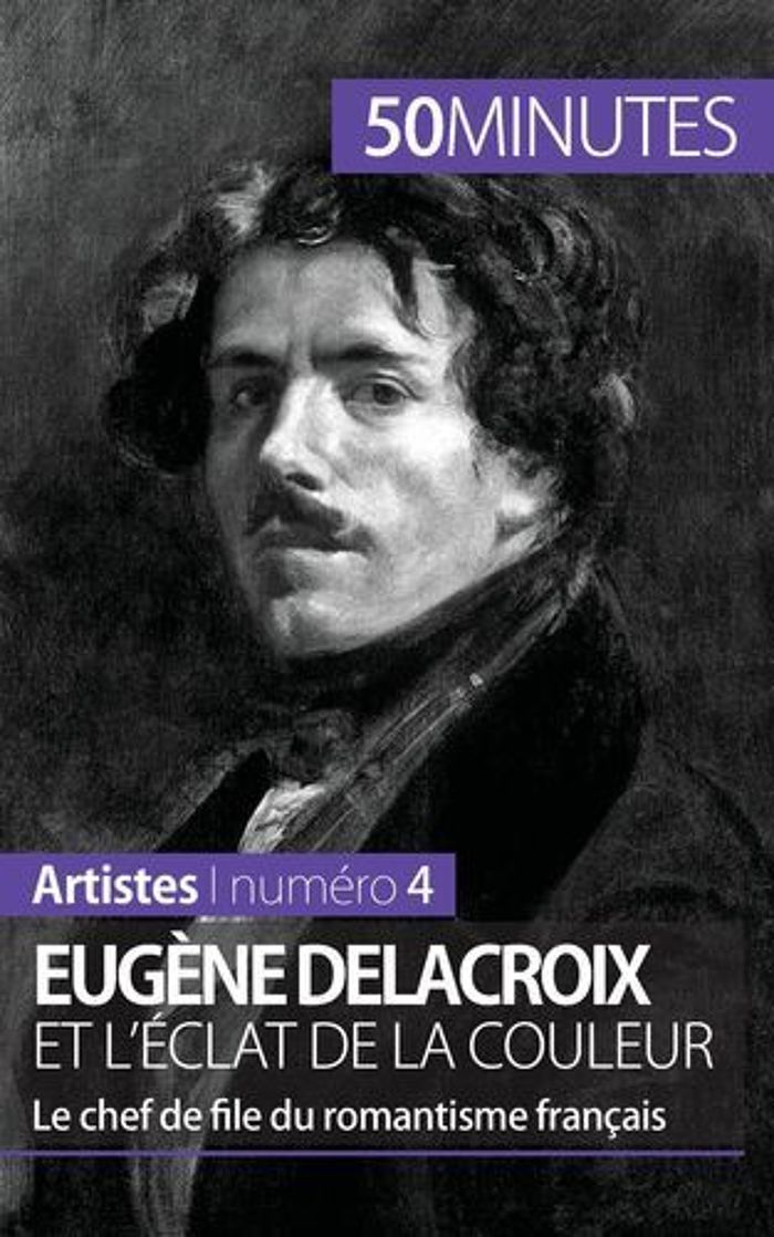 Couverture du livre « EUGENE DELACROIX ET L'ECLAT DE LA COULEUR - LE CHEF DE FILE DU ROMANTISME FRANCAIS », librairie Les Contes Infusés à Corte