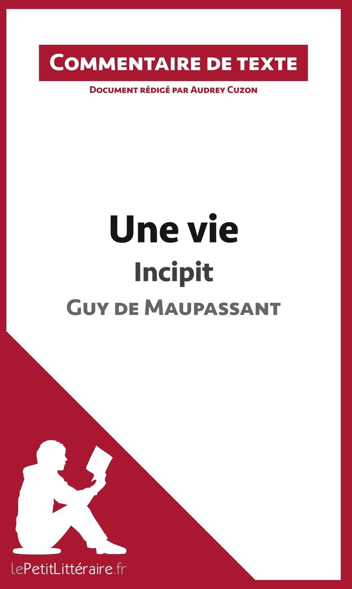 Couverture du livre « UNE VIE, INCIPIT, DE GUY DE MAUPASSANT - COMMENTAIRE ET ANALYSE DE TEXTE » de Lepetitlitteraire, librairie Les Contes Infusés à Corte