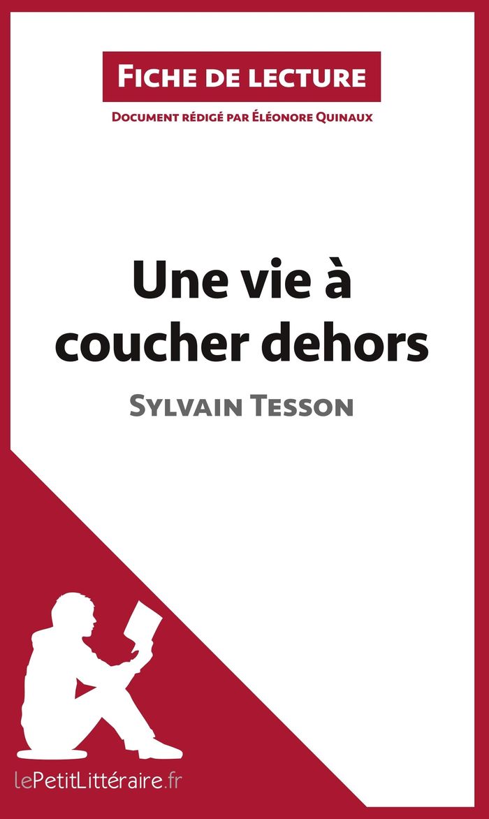 Couverture du livre « UNE VIE A COUCHER DEHORS DE SYLVAIN TESSON (FICHE DE LECTURE) - RESUME COMPLET ET ANALYSE DETAILLEE » de Quinaux, librairie Les Contes Infusés à Corte