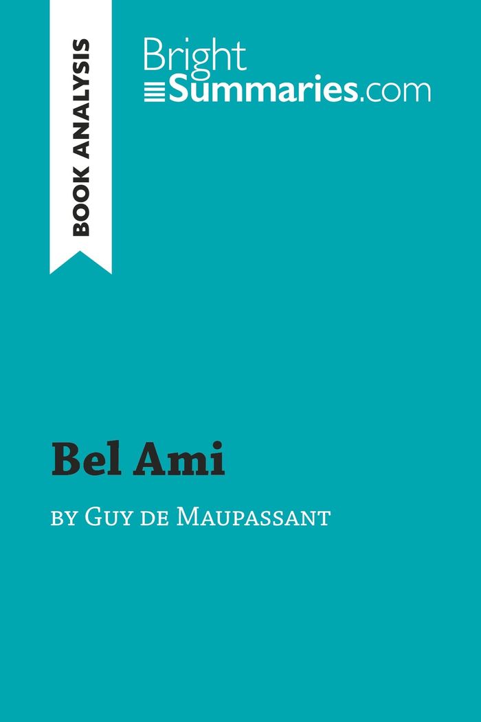 Couverture du livre « BEL AMI BY GUY DE MAUPASSANT (BOOK ANALYSIS) - DETAILED SUMMARY, ANALYSIS AND READING GUIDE » de Summaries Bright, librairie Les Contes Infusés à Corte