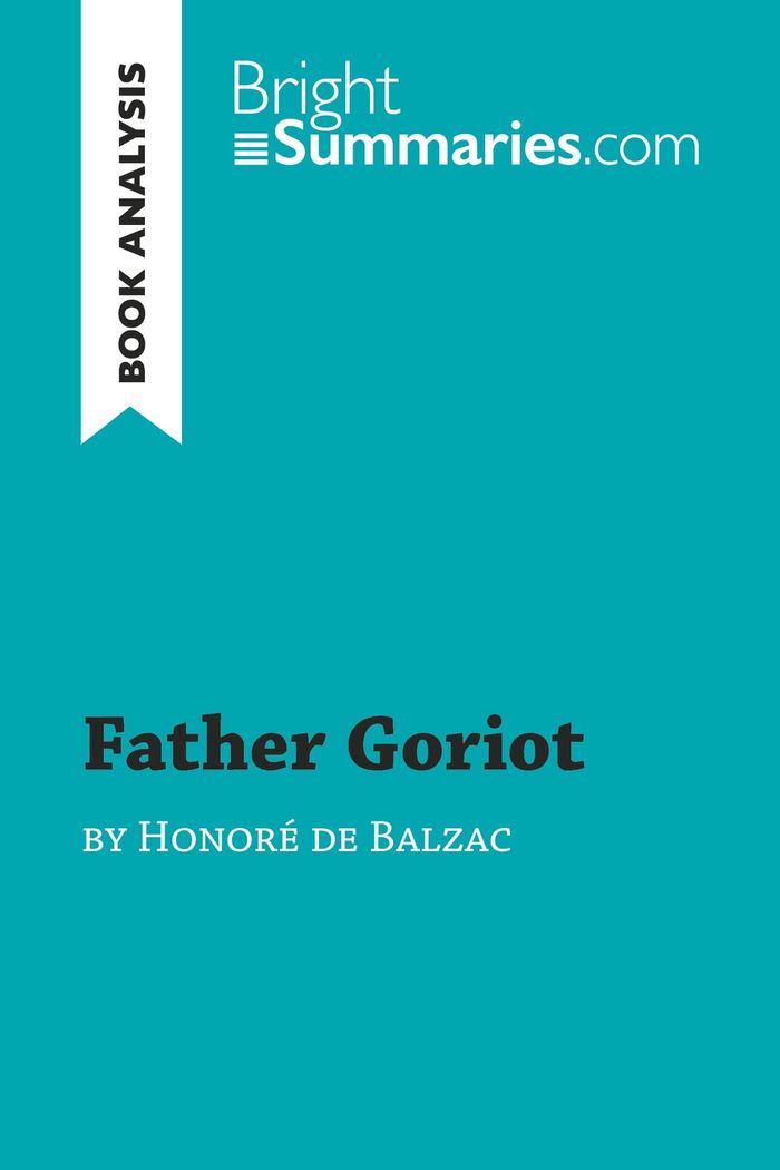 Couverture du livre « FATHER GORIOT BY HONORE DE BALZAC (BOOK ANALYSIS) - DETAILED SUMMARY, ANALYSIS AND READING GUIDE » de Summaries Bright, librairie Les Contes Infusés à Corte