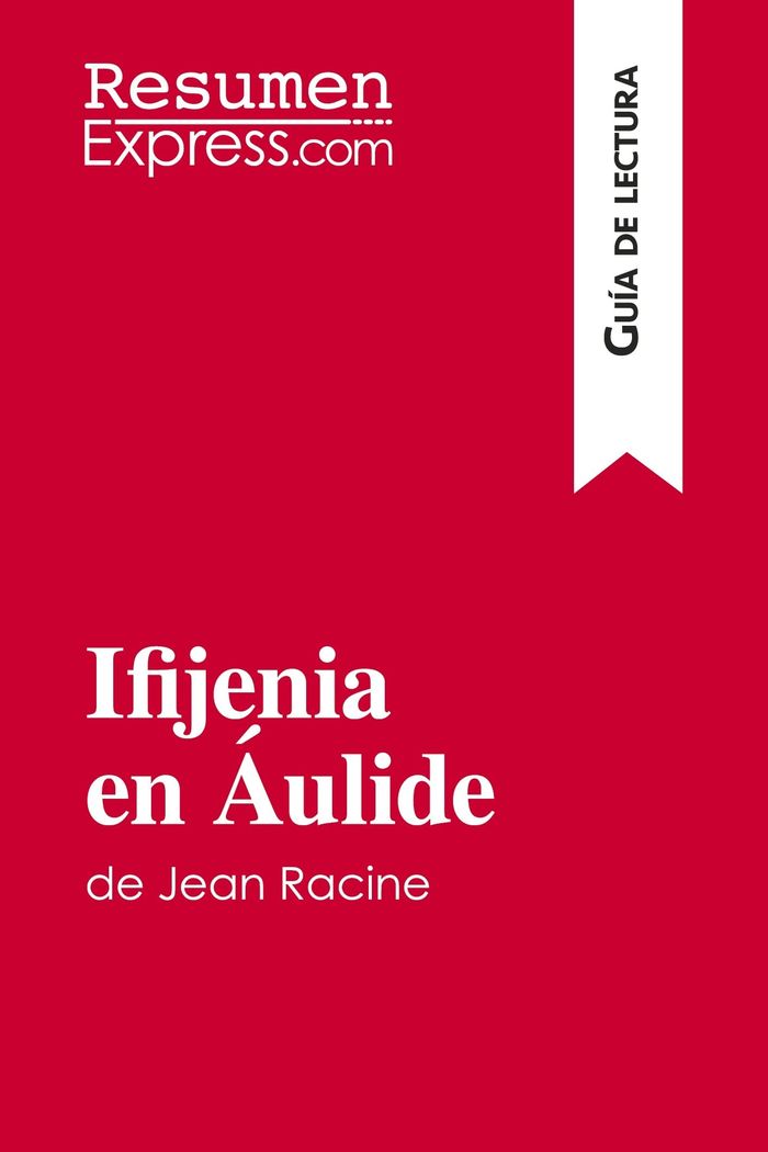 Couverture du livre « IFIJENIA EN AULIDE DE JEAN RACINE (GUIA DE LECTURA) - RESUMEN Y ANALISIS COMPLETO », librairie Les Contes Infusés à Corte