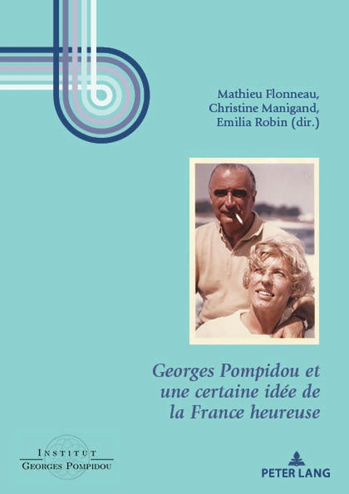 Couverture du livre « GEORGES POMPIDOU ET UNE CERTAINE IDEE DE LA FRANCE HEUREUSE » de Institut Georges Pom, librairie Les Contes Infusés à Corte