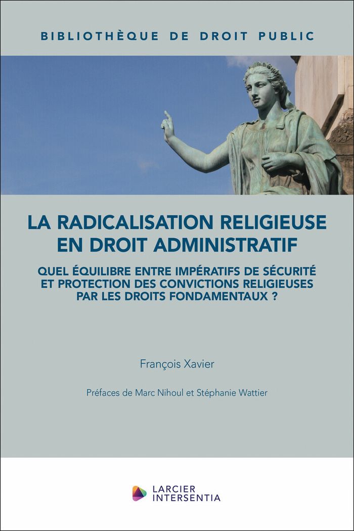 Couverture du livre « La radicalisation religieuse en droit administratif : quel équilibre entre impératifs de sécurité et protection des convictions religieuses par les droits fondamentaux ? » de François Xavier, librairie Les Contes Infusés à Corte