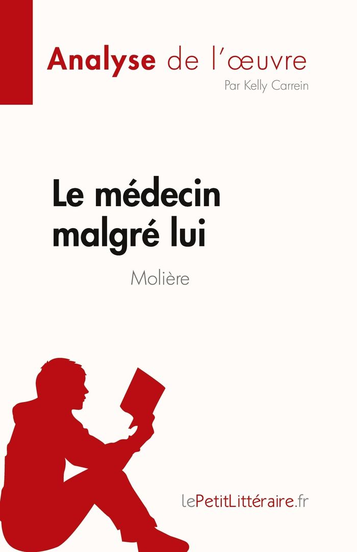 Couverture du livre « LE MEDECIN MALGRE LUI DE MOLIERE (ANALYSE DE L'OEUVRE) - RESUME COMPLET ET ANALYSE DETAILLEE DE L'OE » de Carrein Kelly, librairie Les Contes Infusés à Corte