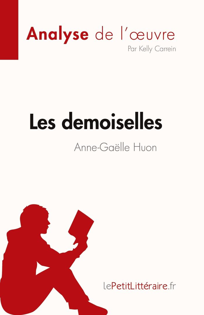 Couverture du livre « LES DEMOISELLES D'ANNE-GAELLE HUON (ANALYSE DE L'OEUVRE) - RESUME COMPLET ET ANALYSE DETAILLEE DE L' » de Carrein Kelly, librairie Les Contes Infusés à Corte