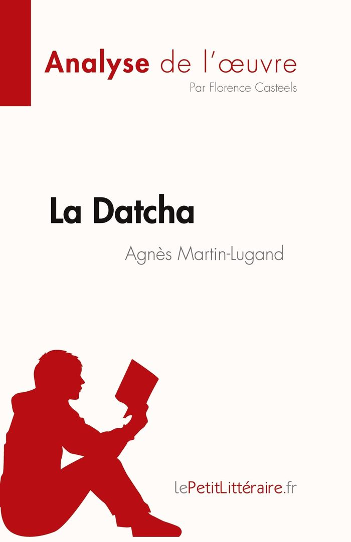 Couverture du livre « LA DATCHA D'AGNES MARTIN-LUGAND (ANALYSE DE L'OEUVRE) - RESUME COMPLET ET ANALYSE DETAILLEE DE L'OEU » de Casteels Florence, librairie Les Contes Infusés à Corte