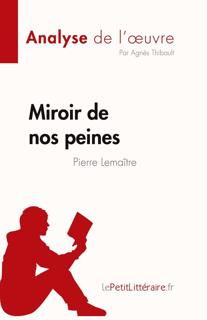 Couverture du livre « MIROIR DE NOS PEINES DE PIERRE LEMAITRE (ANALYSE DE L'OEUVRE) - RESUME COMPLET ET ANALYSE DETAILLEE » de Thibault Agnes, librairie Les Contes Infusés à Corte