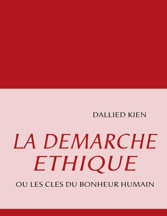 Couverture du livre « LA DEMARCHE ETHIQUE - OU LES CLES DU BONHEUR HUMAIN - ILLUSTRATIONS, COULEUR » de Dallied Kien, librairie Les Contes Infusés à Corte