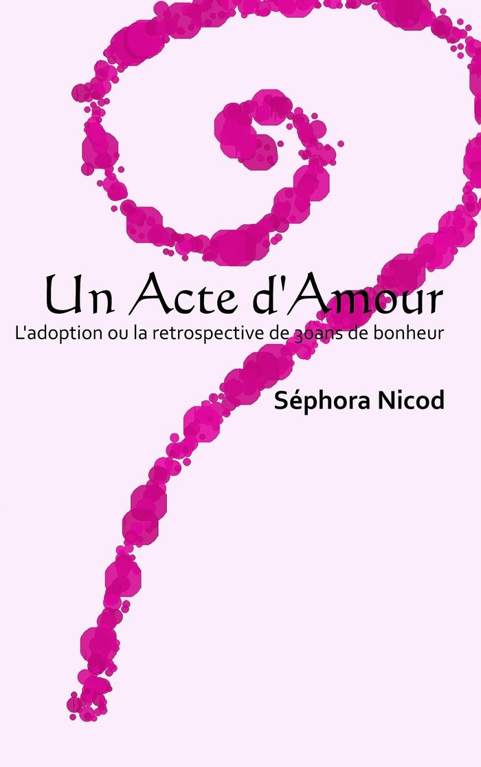 Couverture du livre « UN ACTE D'AMOUR - L'ADOPTION OU LA RETROSPECTIVE DE 30 ANS DE BONHEUR », librairie Les Contes Infusés à Corte