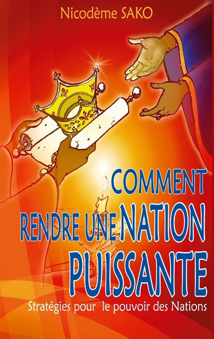 Couverture du livre « COMMENT RENDRE UNE NATION PUISSANTE - STRATEGIES POUR LE POUVOIR DES NATIONS » de Nicodeme Sako, librairie Les Contes Infusés à Corte