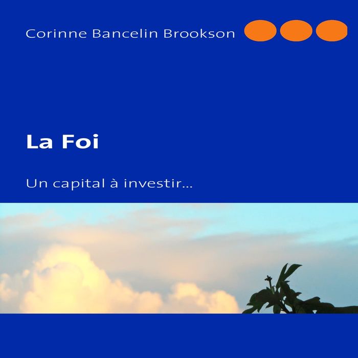 Couverture du livre « LA FOI - UN CAPITAL A INVESTIR... », librairie Les Contes Infusés à Corte