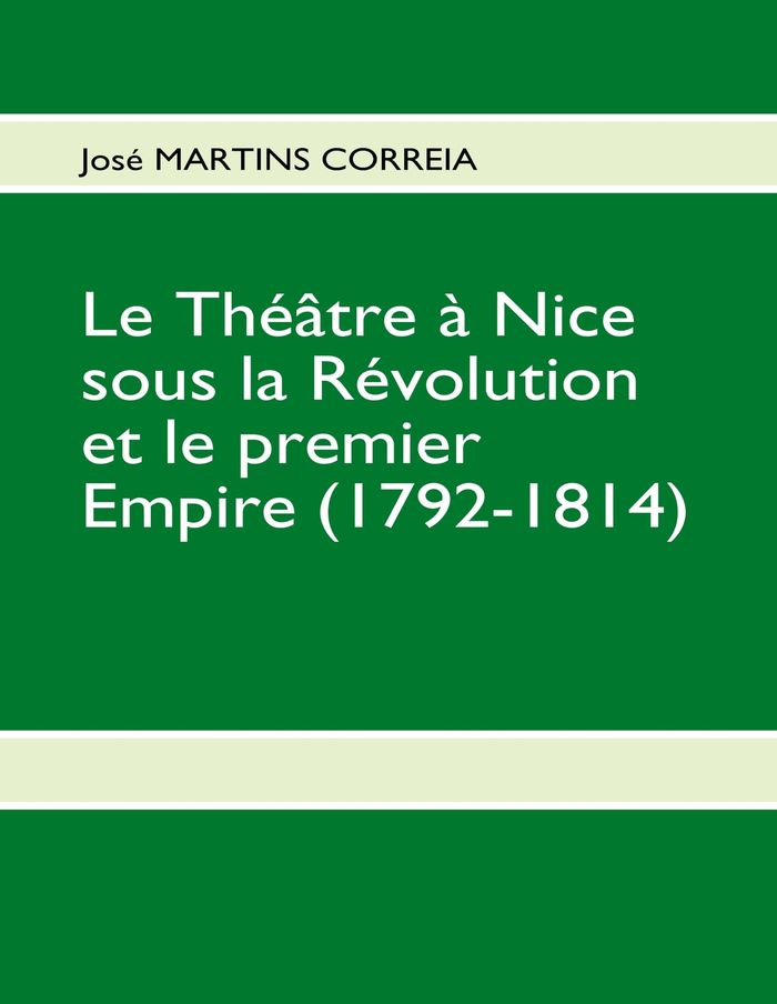 Couverture du livre « LE THEATRE A NICE SOUS LA REVOLUTION ET LE PREMIER EMPIRE (1792-1814) - MEMOIRE DE MAITRISE 1999 », librairie Les Contes Infusés à Corte