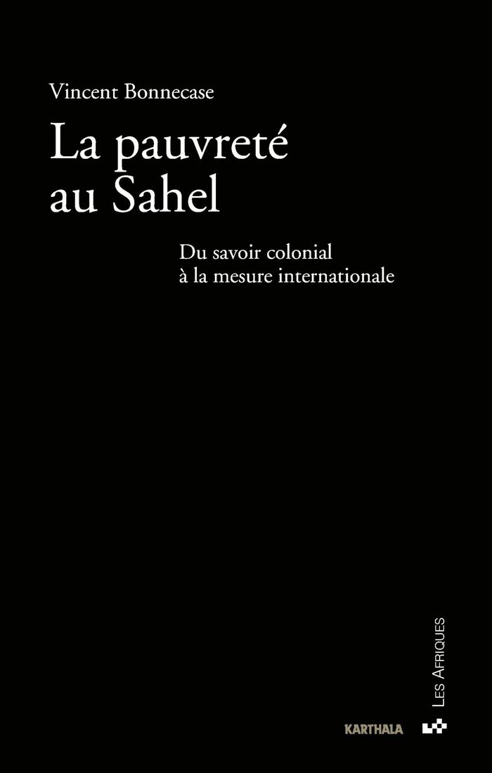 Couverture du livre « LA PAUVRETE AU SAHEL - DU SAVOIR COLONIAL A LA MESURE INTERNATIONALE » de Vincent Bonnecase, librairie Les Contes Infusés à Corte