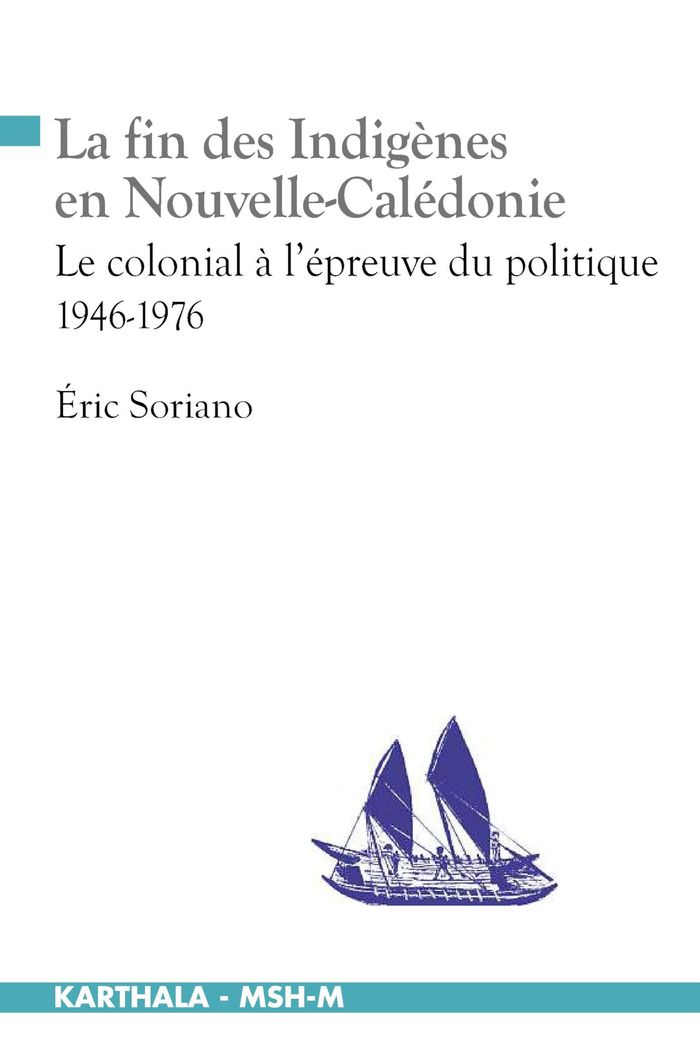 Couverture du livre « LA FIN DES INIDGENES EN NOUVELLE - CALEDONIE. LE COLONIAL A L'EPREUVE DU POLITIQUE 1946-1976 », librairie Les Contes Infusés à Corte