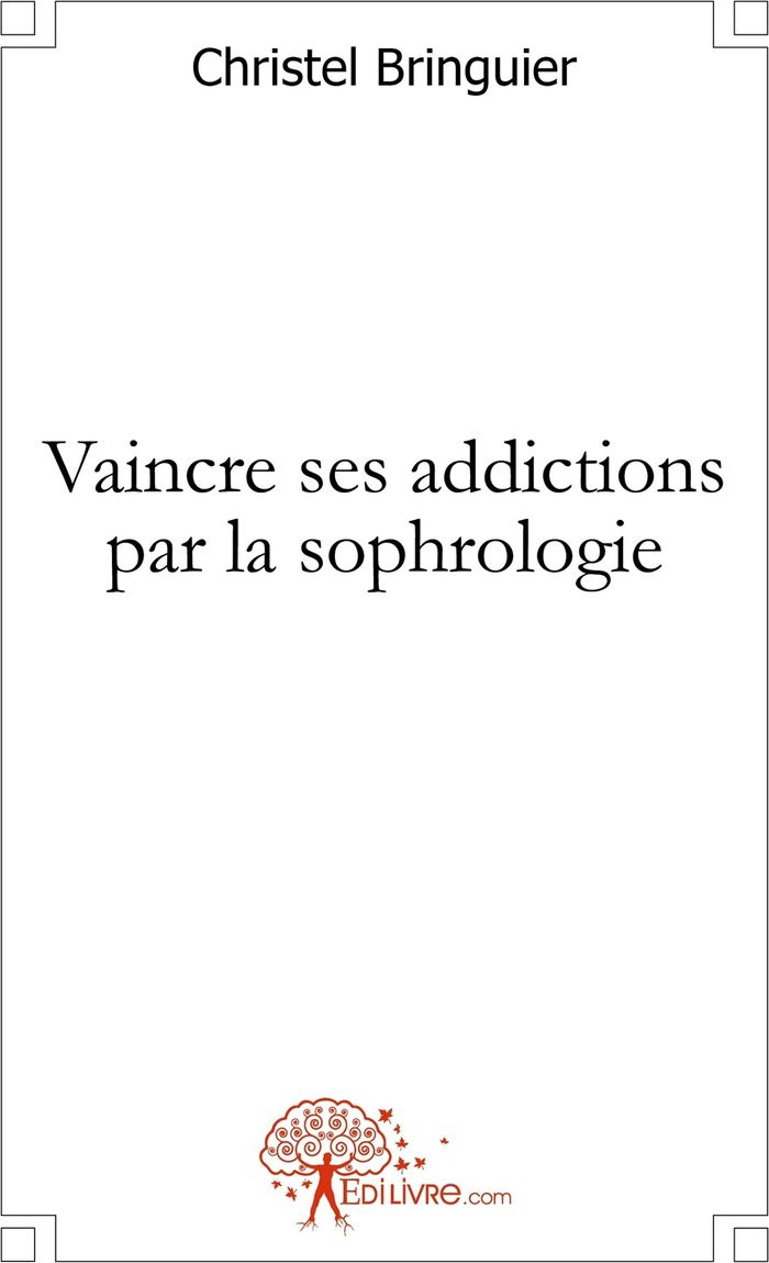 Couverture du livre « VAINCRE SES ADDICTIONS PAR LA SOPHROLOGIE » de Christel Bringuier, librairie Les Contes Infusés à Corte