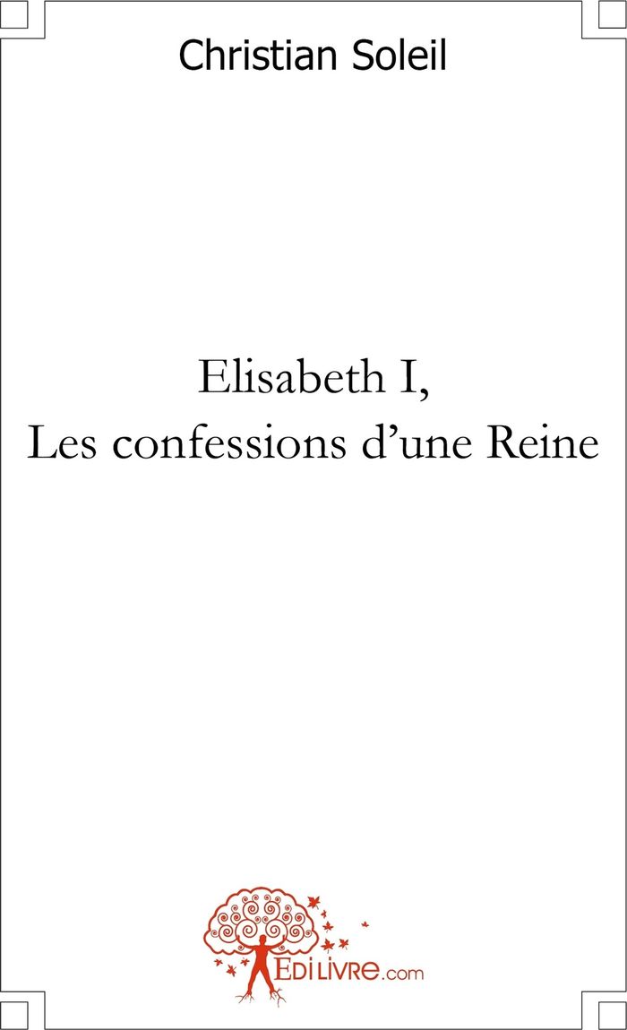 Couverture du livre « ELISABETH I, LES CONFESSIONS D'UNE REINE », librairie Les Contes Infusés à Corte