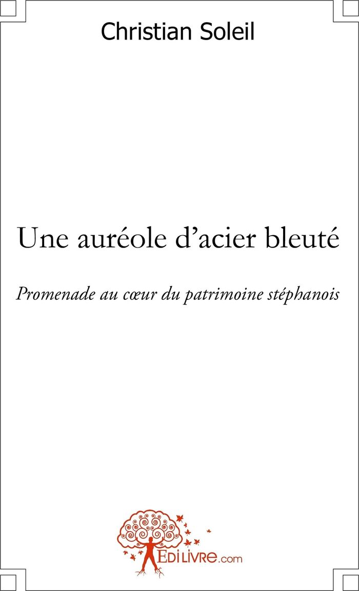 Couverture du livre « UNE AUREOLE D'ACIER BLEUTE - PROMENADE AU CUR DU PATRIMOINE STEPHANOIS » de Christian Soleil, librairie Les Contes Infusés à Corte