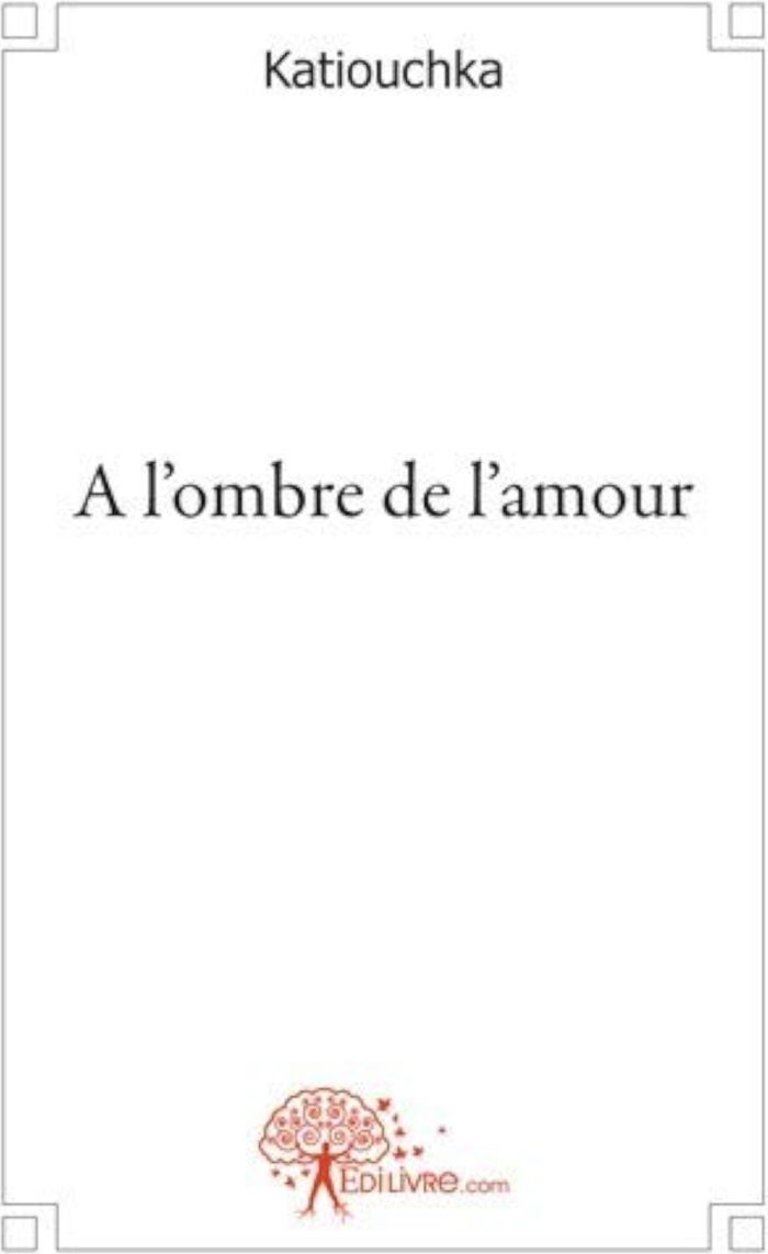 Couverture du livre « A L'OMBRE DE L'AMOUR » de Katiouchka, librairie Les Contes Infusés à Corte