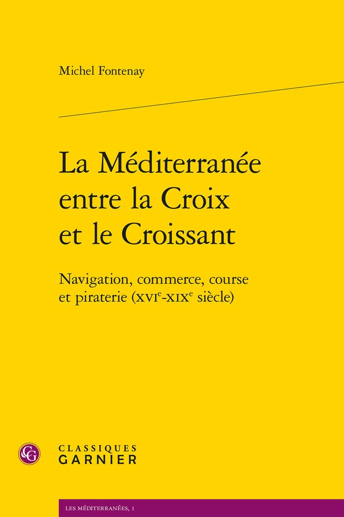 Couverture du livre « LA MEDITERRANEE ENTRE LA CROIX ET LE CROISSANT - NAVIGATION, COMMERCE, COURSE ET PIRATERIE (XVIE-XIX » de Michel Fontenay, librairie Les Contes Infusés à Corte