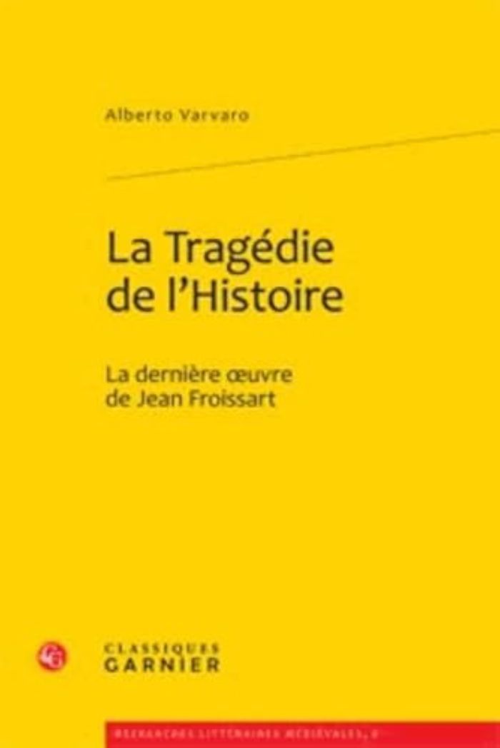 Couverture du livre « LA TRAGEDIE DE L'HISTOIRE - LA DERNIERE OEUVRE DE JEAN FROISSART » de Alberto Varvaro, librairie Les Contes Infusés à Corte