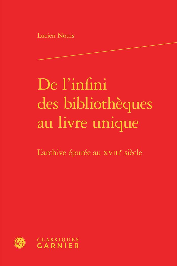Couverture du livre « DE L'INFINI DES BIBLIOTHEQUES AU LIVRE UNIQUE - L'ARCHIVE EPUREE AU XVIIIE SIECLE » de Lucien Nouis, librairie Les Contes Infusés à Corte