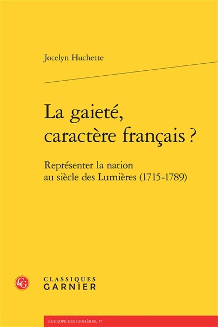 Couverture du livre « LA GAIETE, CARACTERE FRANCAIS ? - REPRESENTER LA NATION AU SIECLE DES LUMIERES (1715-1789) » de Jocelyn Huchette, librairie Les Contes Infusés à Corte