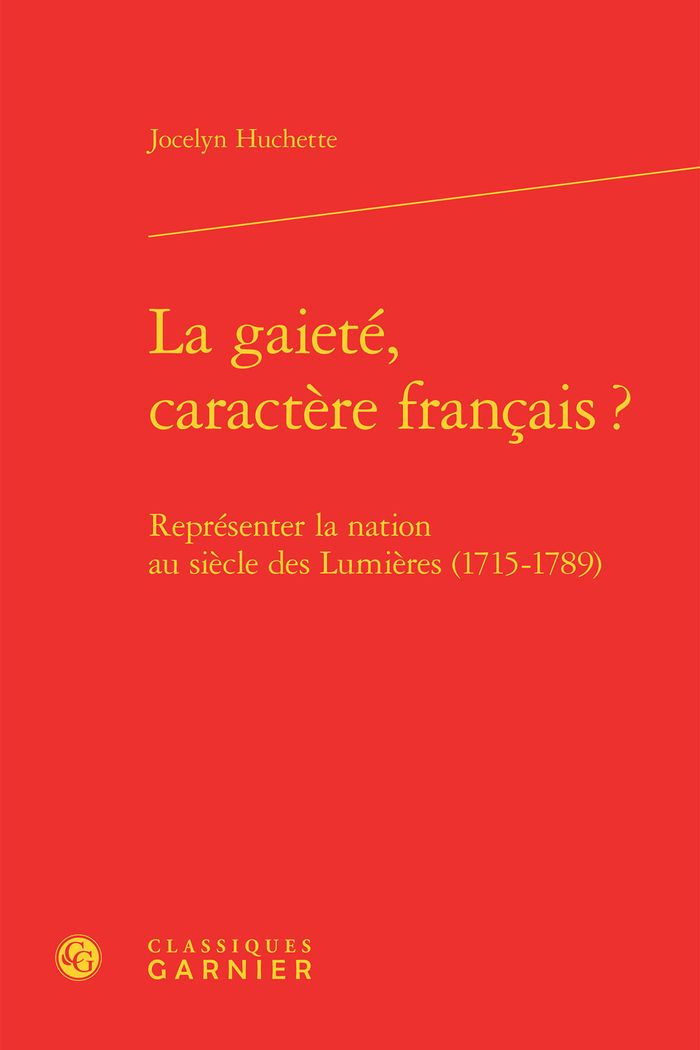 Couverture du livre « LA GAIETE, CARACTERE FRANCAIS ? - REPRESENTER LA NATION AU SIECLE DES LUMIERES (1715-1789) » de Jocelyn Huchette, librairie Les Contes Infusés à Corte