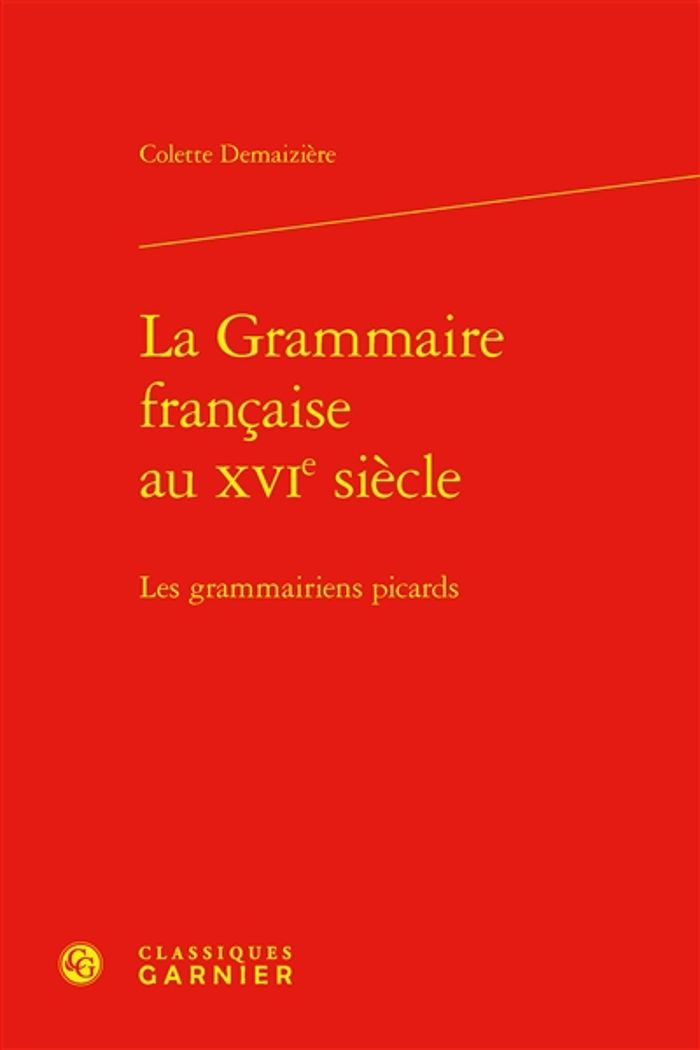 Couverture du livre « La grammaire française au XVIe siècle : les grammairiens picards » de Colette Demaizière, librairie Les Contes Infusés à Corte