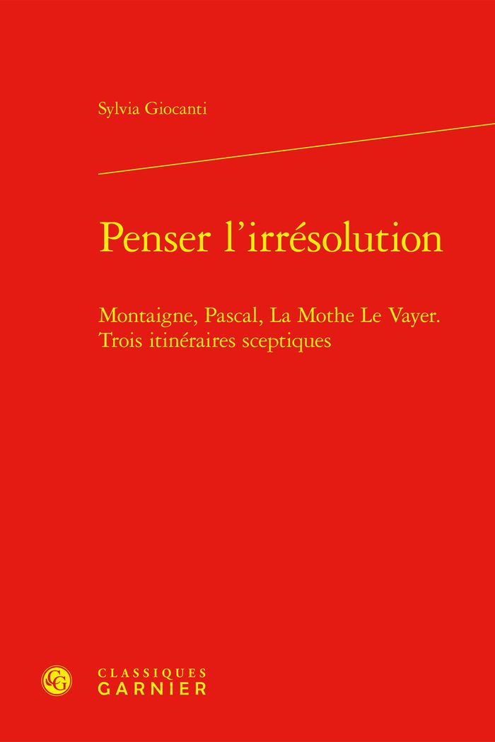 Couverture du livre « PENSER L'IRRESOLUTION - MONTAIGNE, PASCAL, LA MOTHE LE VAYER. TROIS ITINERAIRES SCEPTIQUES » de Mireille Huchon, librairie Les Contes Infusés à Corte