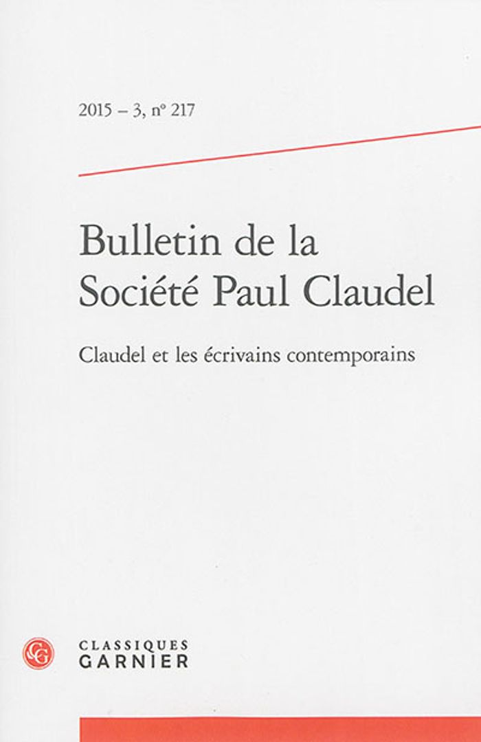 Couverture du livre « BULLETIN DE LA SOCIETE PAUL CLAUDEL - 2015 - 3, N  217 - CLAUDEL ET LES ECRIVAINS CONTEMPORAINS » de Catherine Mayaux, librairie Les Contes Infusés à Corte