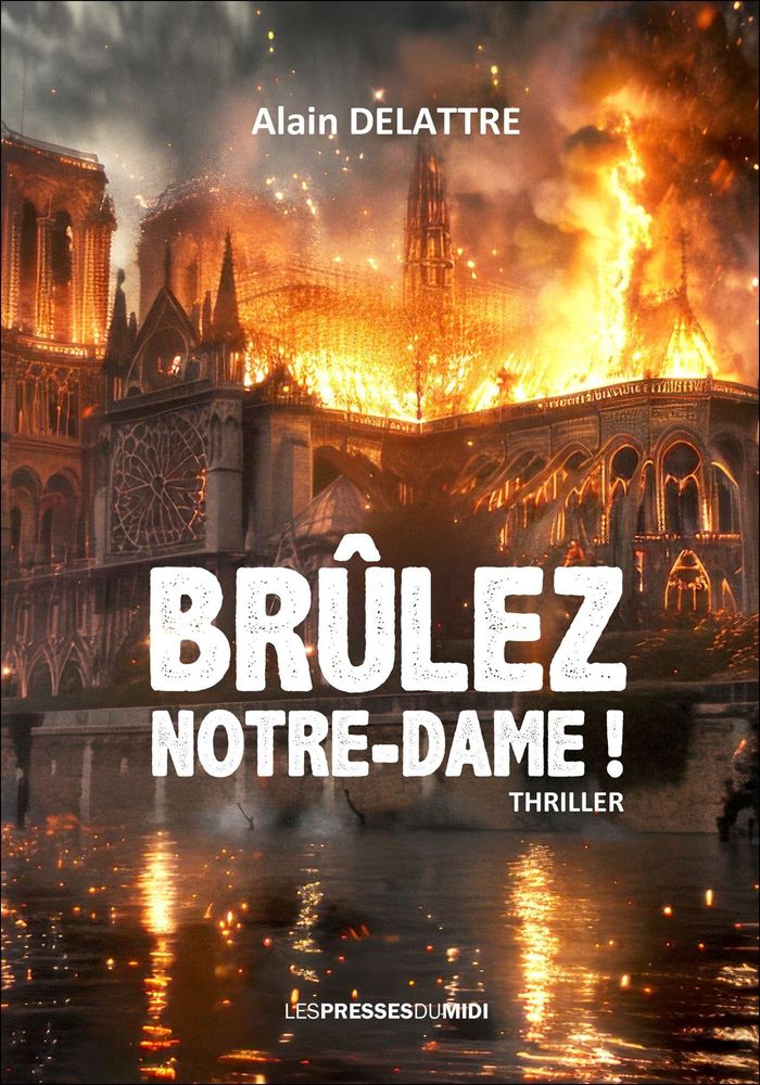 Couverture du livre « "Brûlez Notre-Dame !" : Thriller » de Alain Delattre, librairie Les Contes Infusés à Corte