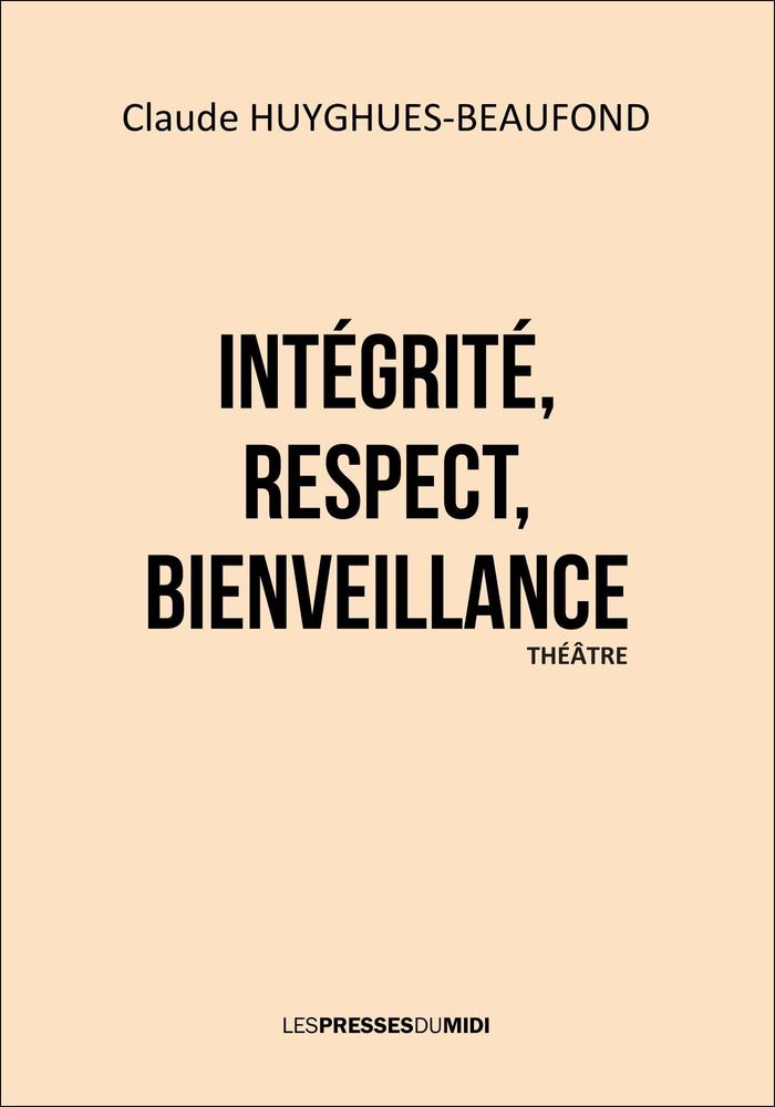 Couverture du livre « Intégrité, respect, bienveillance : théâtre » de Claude Huyghues-Beaufond, librairie Les Contes Infusés à Corte