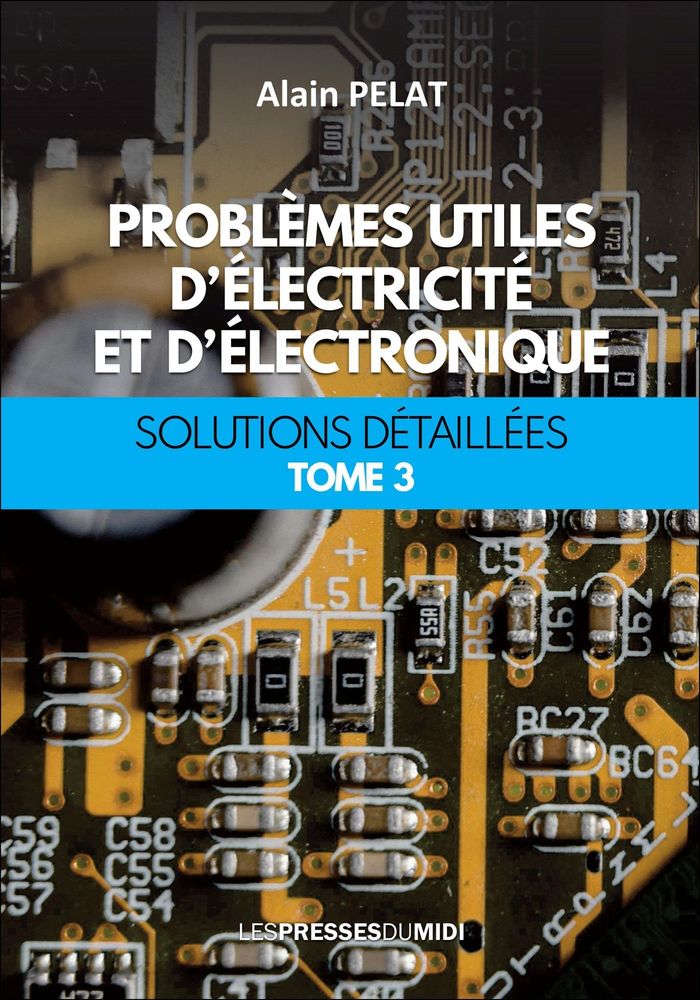 Couverture du livre « Problèmes utiles d'électricité et d'électronique : solutions détaillées » de Alain Pelat, librairie Les Contes Infusés à Corte