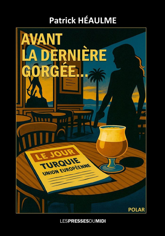Couverture du livre « Avant la dernière gorgée : polar » de Patrick Héaulme, librairie Les Contes Infusés à Corte